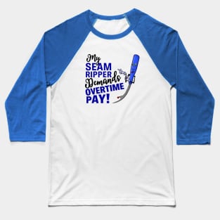 My Seam Ripper Demands Overtime Pay Baseball T-Shirt